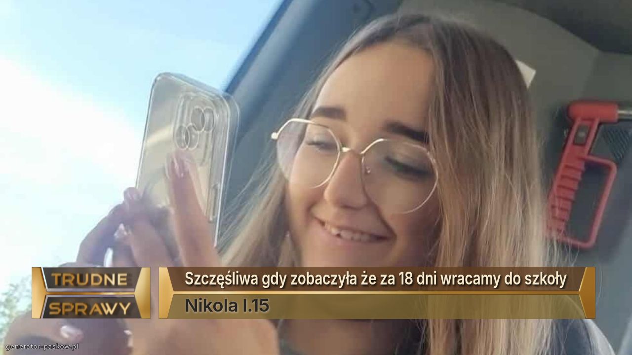 Szczęśliwa gdy zobaczyła że za 18 dni wracamy do szkoły 
Nikola l.15