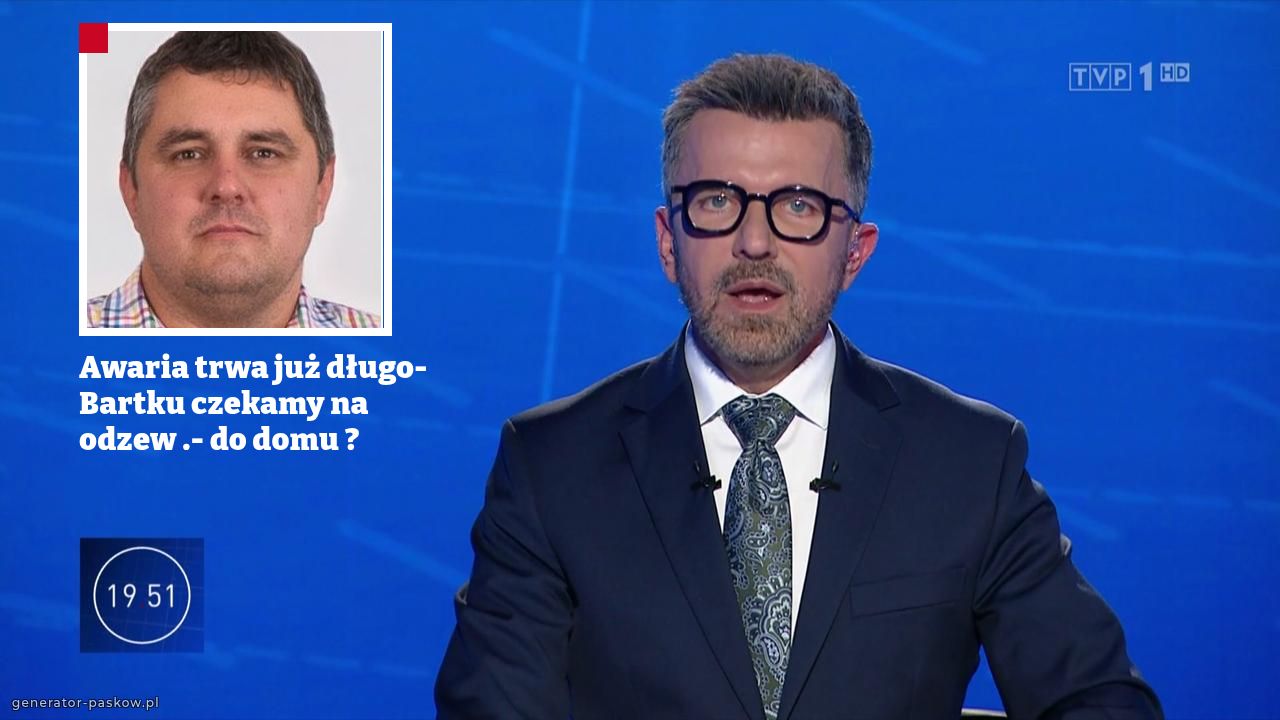 Awaria trwa już długo-Bartku czekamy na odzew .- do domu ?