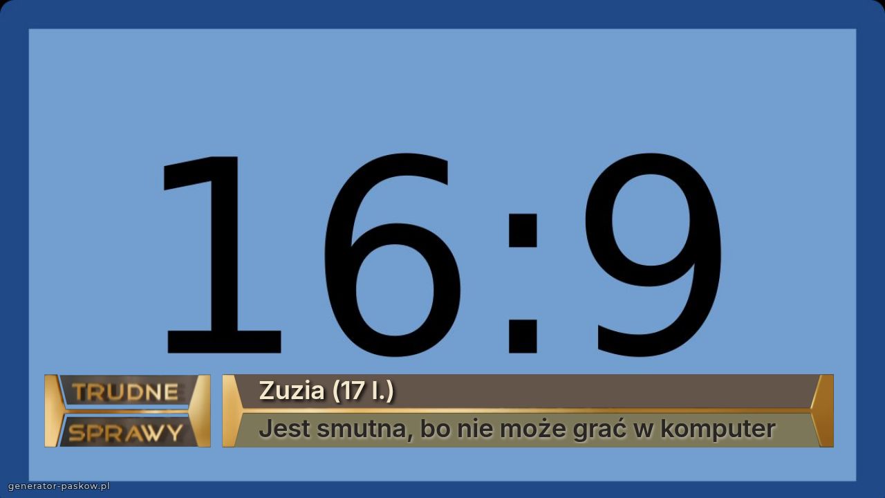 Zuzia (17 l.)
Jest smutna, bo nie może grać w komputer