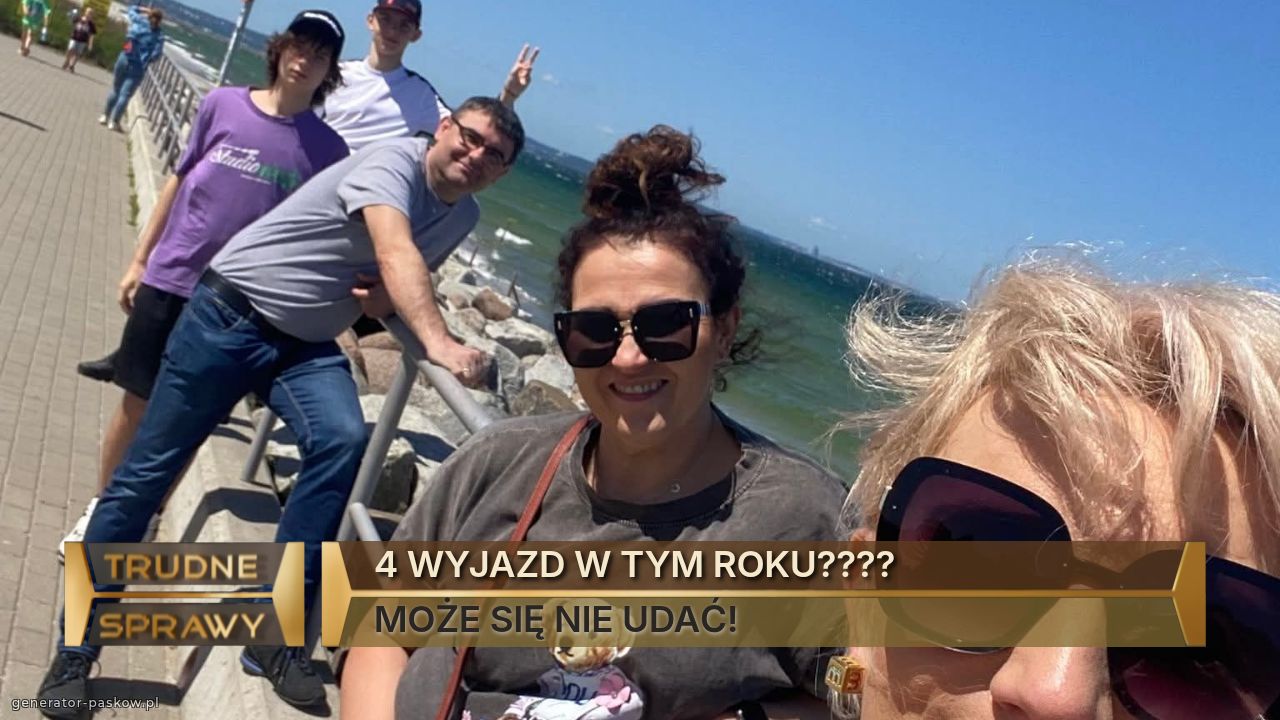 4 WYJAZD W TYM ROKU????
MOŻE SIĘ NIE UDAĆ!