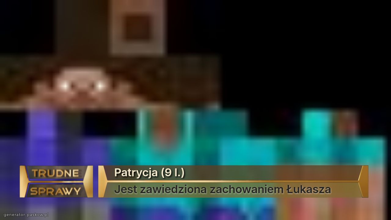 Patrycja (9 l.)
Jest zawiedziona zachowaniem Łukasza