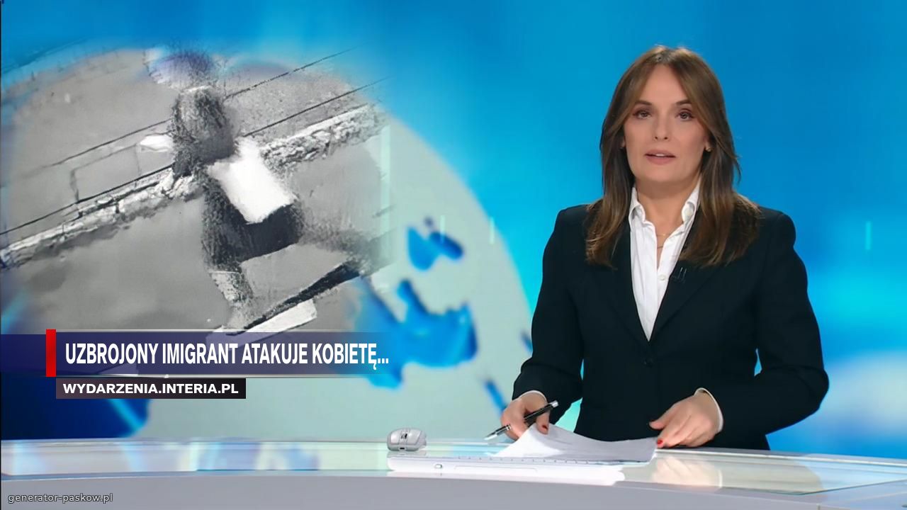UZBROJONY IMIGRANT ATAKUJE KOBIETĘ...