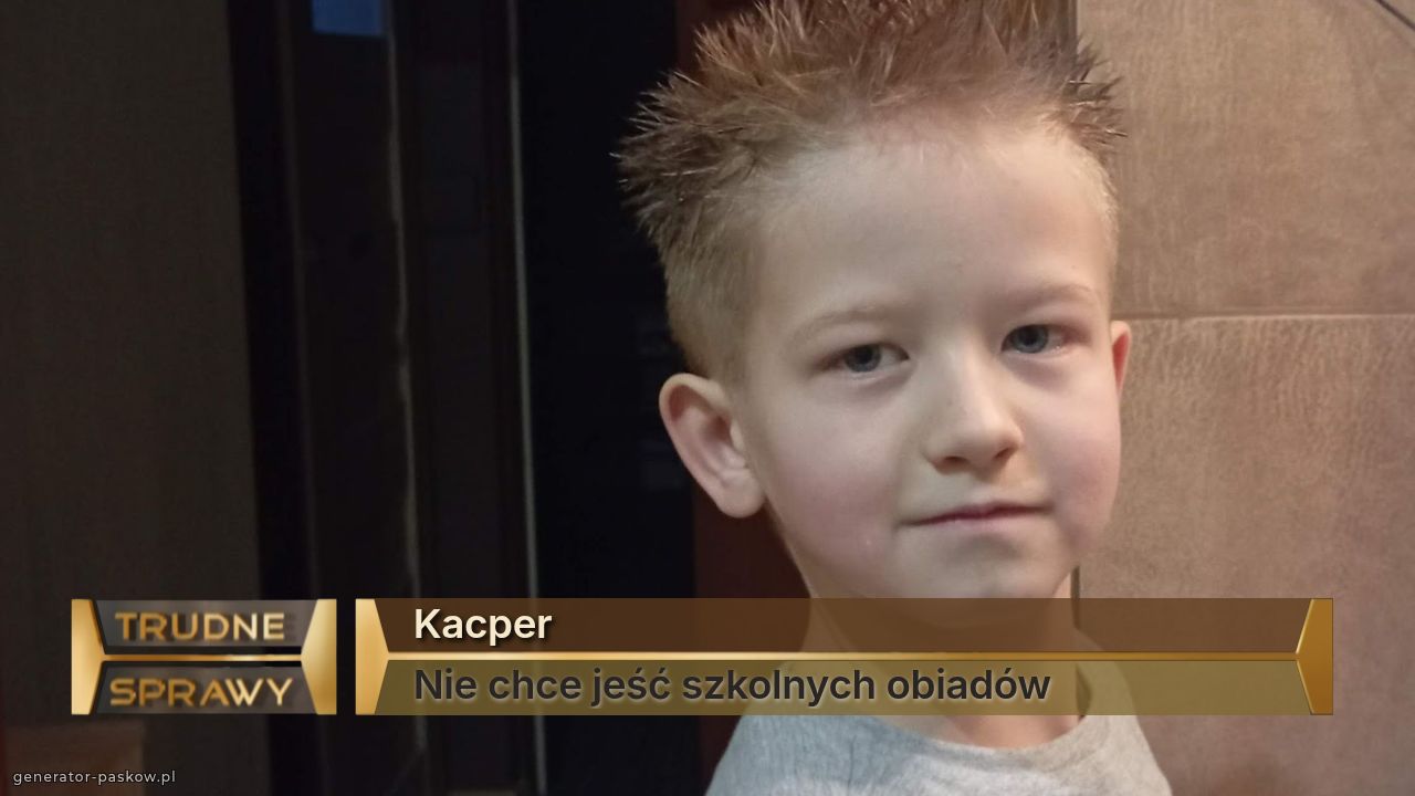 Kacper 
Nie chce jeść szkolnych obiadów 
