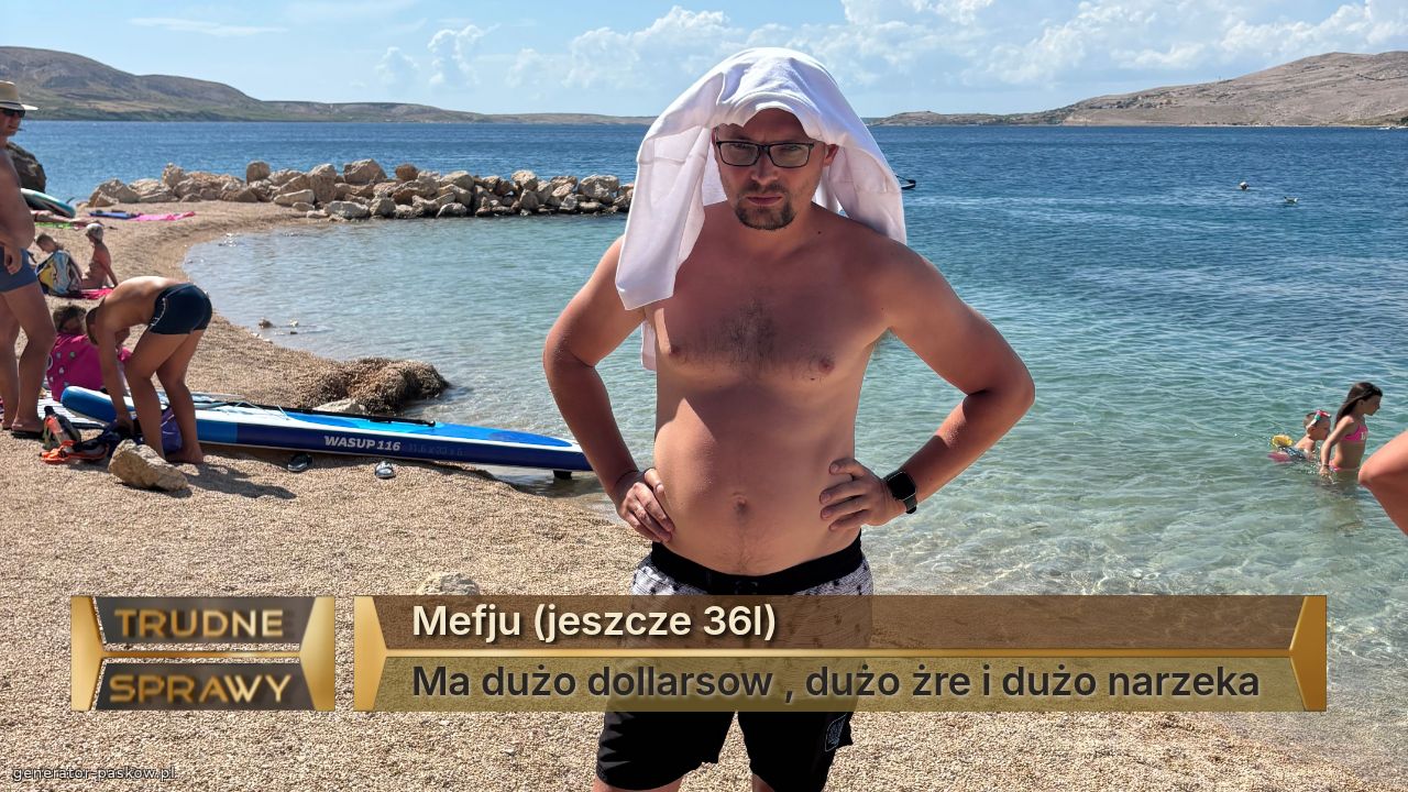 Mefju (jeszcze 36l)
Ma dużo dollarsow , dużo żre i dużo narzeka
