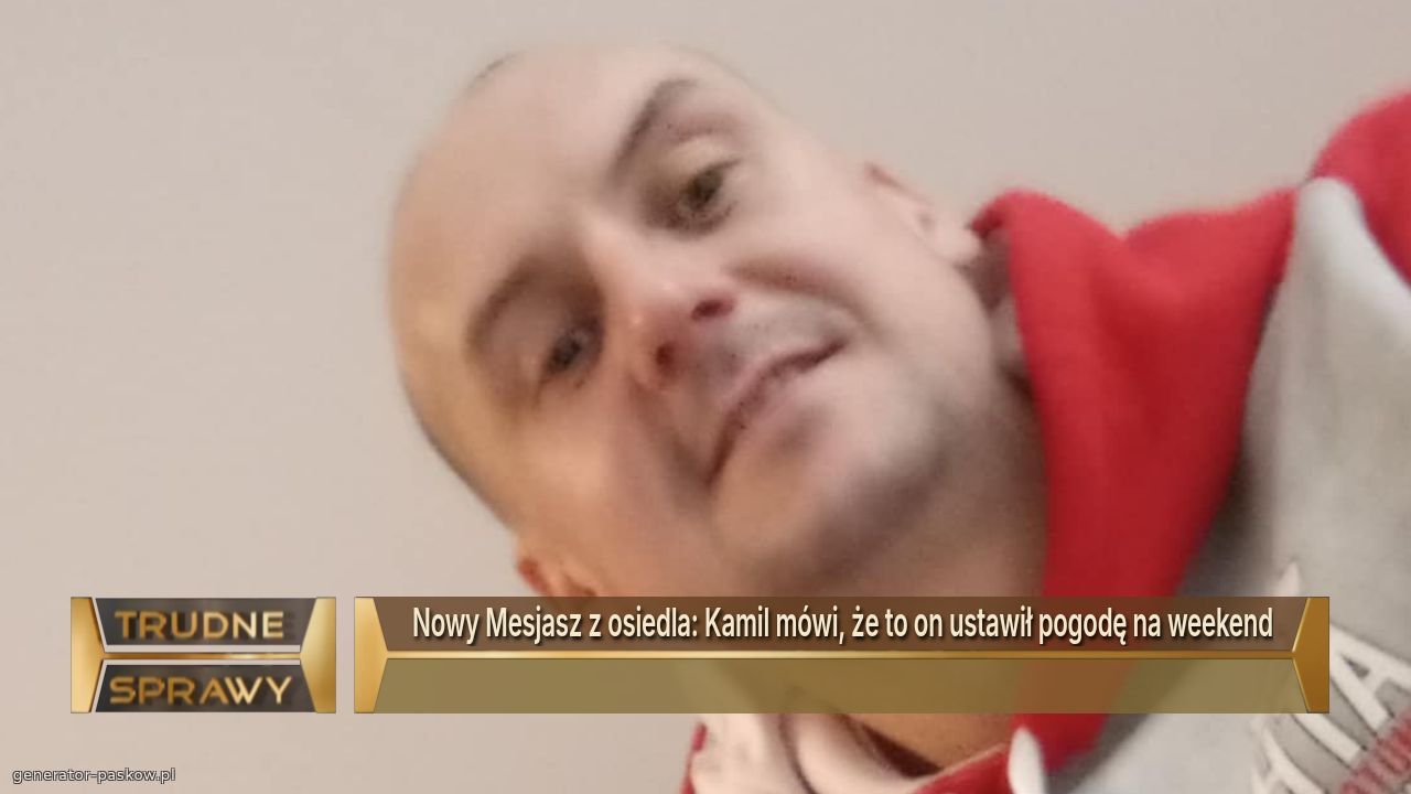 Nowy Mesjasz z osiedla: Kamil mówi, że to on ustawił pogodę na weekend
