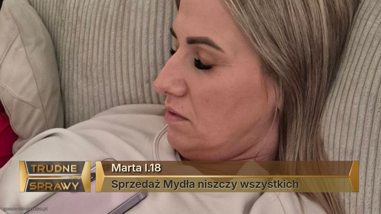 Marta l.18
Sprzedaż Mydła niszczy wszystkich