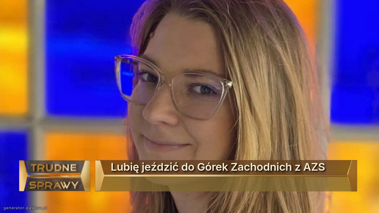 Lubię jeździć do Górek Zachodnich z AZS 

