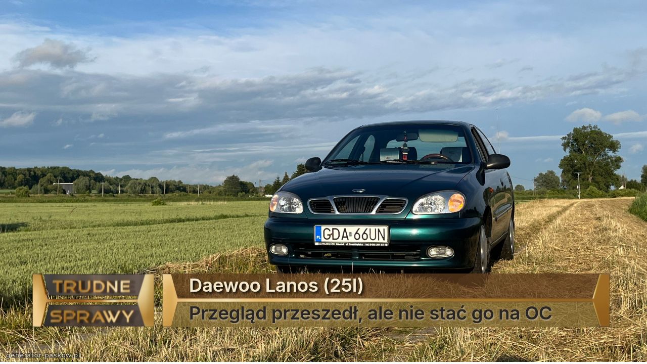 Daewoo Lanos (25l)
Przegląd przeszedł, ale nie stać go na OC