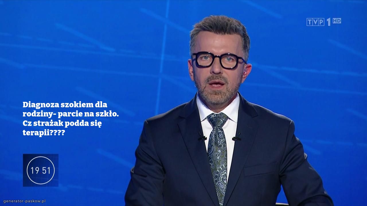 Diagnoza szokiem dla rodziny- parcie na szkło. 
Cz strażak podda się terapii????