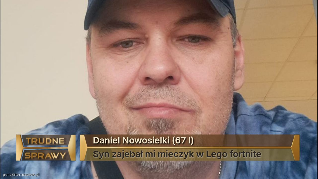 Daniel Nowosielki (67 l)
Syn zajebał mi mieczyk w Lego fortnite