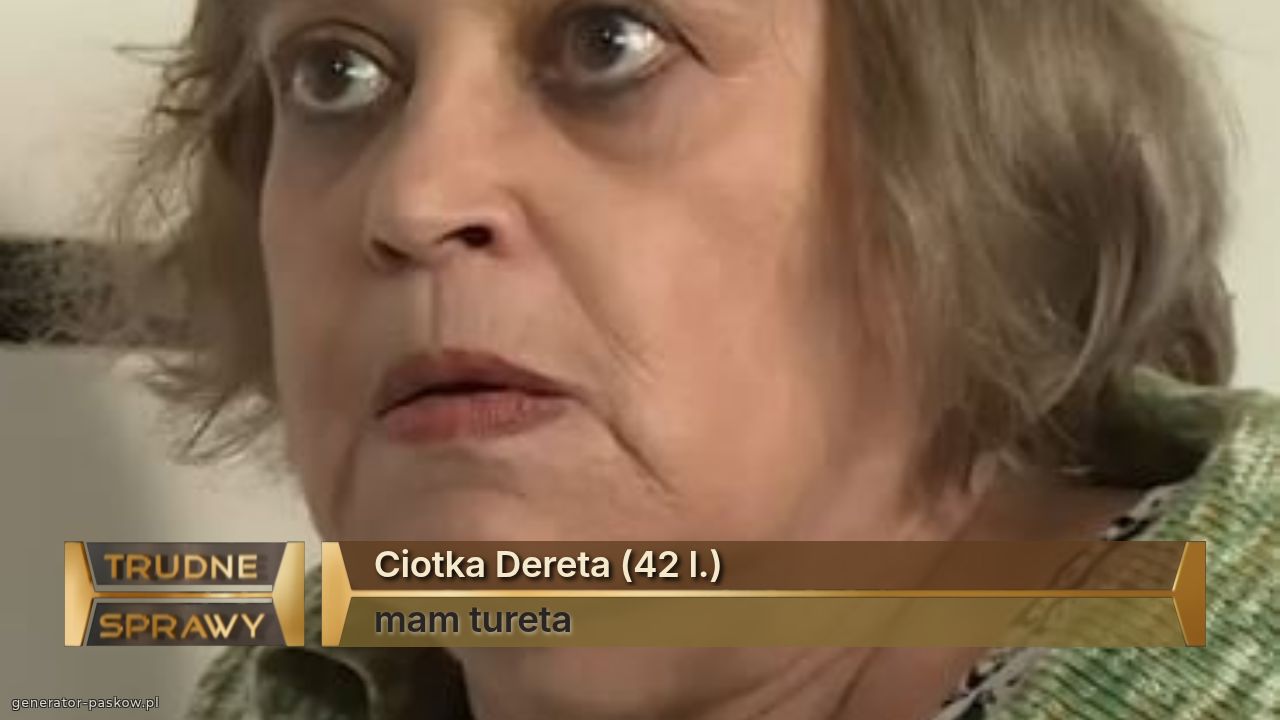 Ciotka Dereta (42 l.)
mam tureta 
