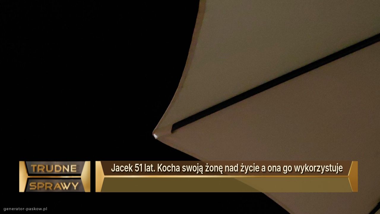 Jacek 51 lat. Kocha swoją żonę nad życie a ona go wykorzystuje
