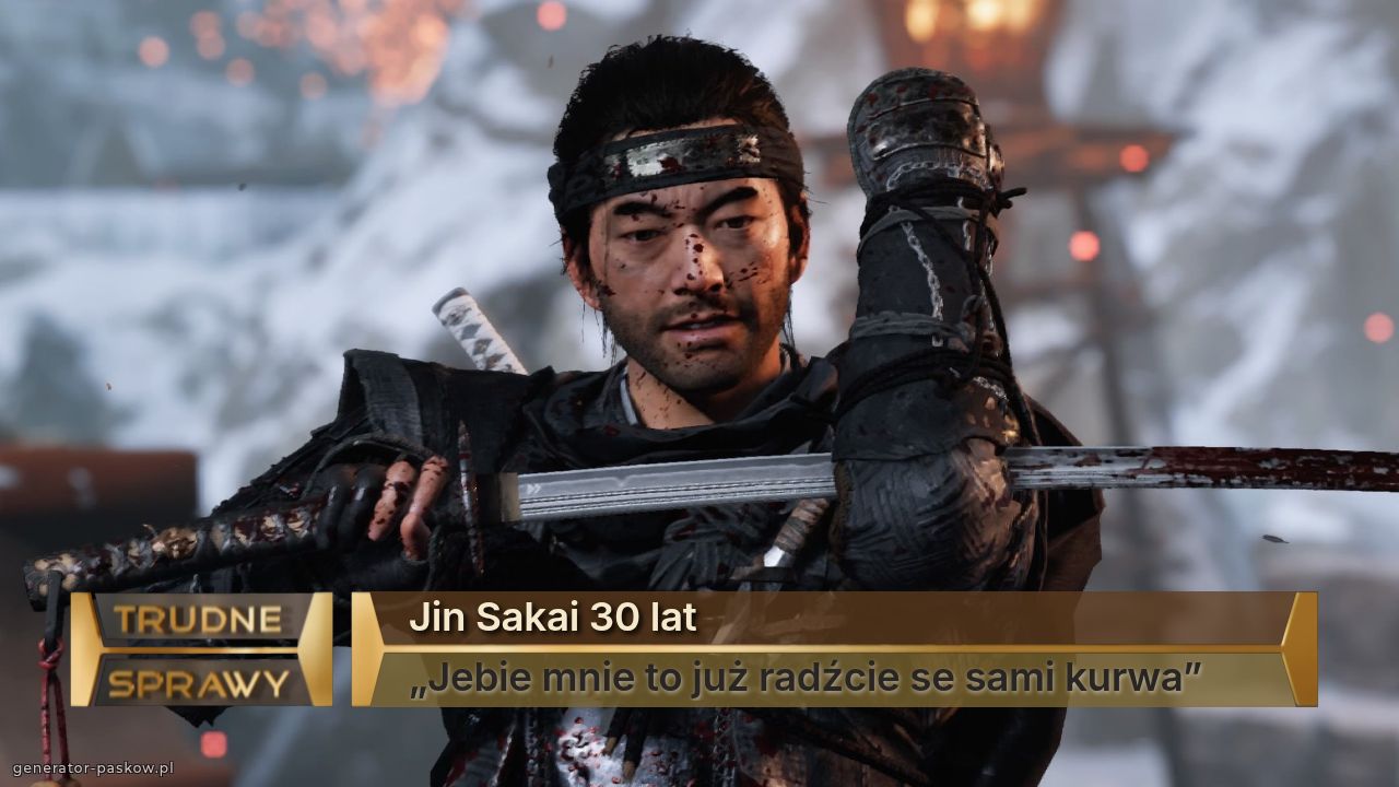 Jin Sakai 30 lat
„Jebie mnie to już radźcie se sami kurwa”