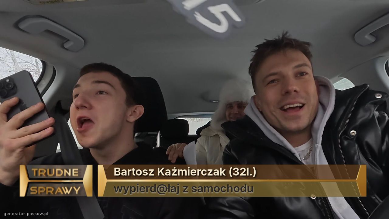 Bartosz Kaźmierczak (32l.)
wypierd@łaj z samochodu 