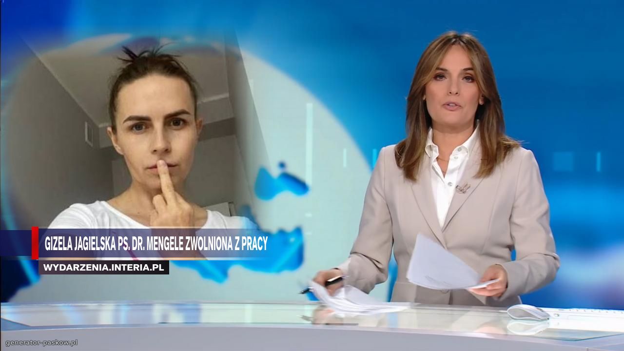 Gizela Jagielska ps. Dr. Mengele zwolniona z pracy