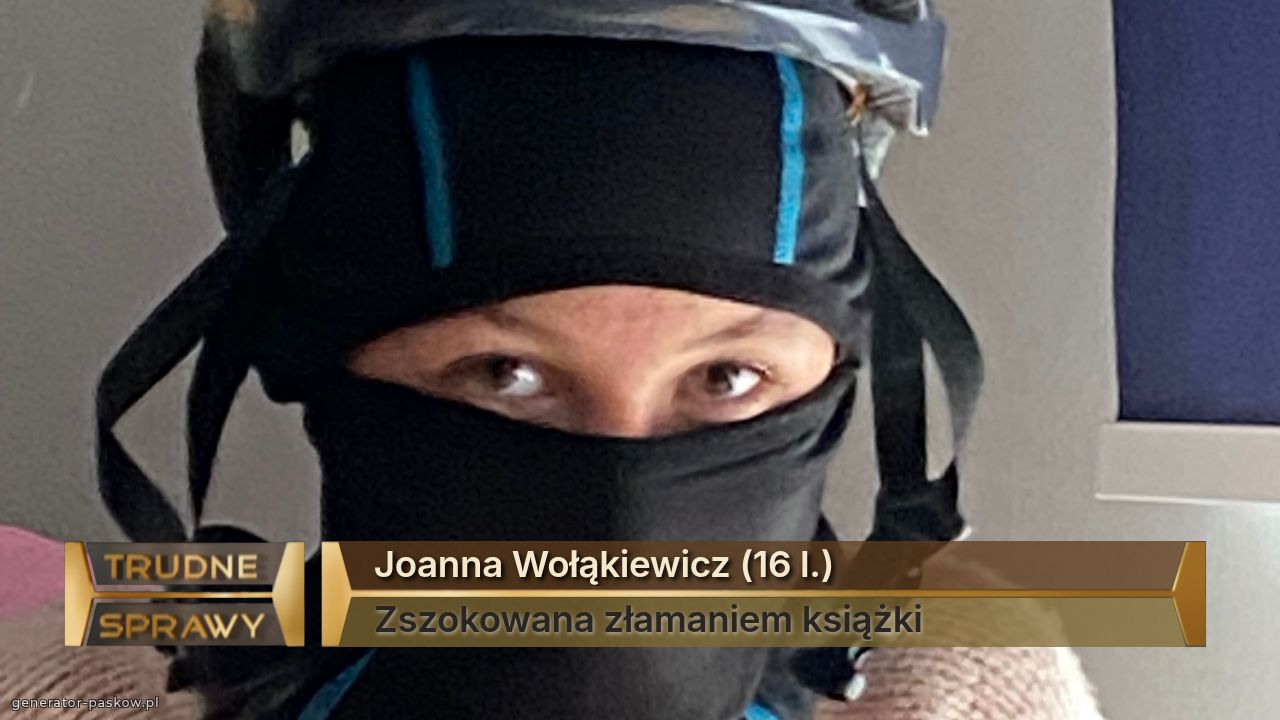 Joanna Wołąkiewicz (16 l.)
Zszokowana złamaniem książki 