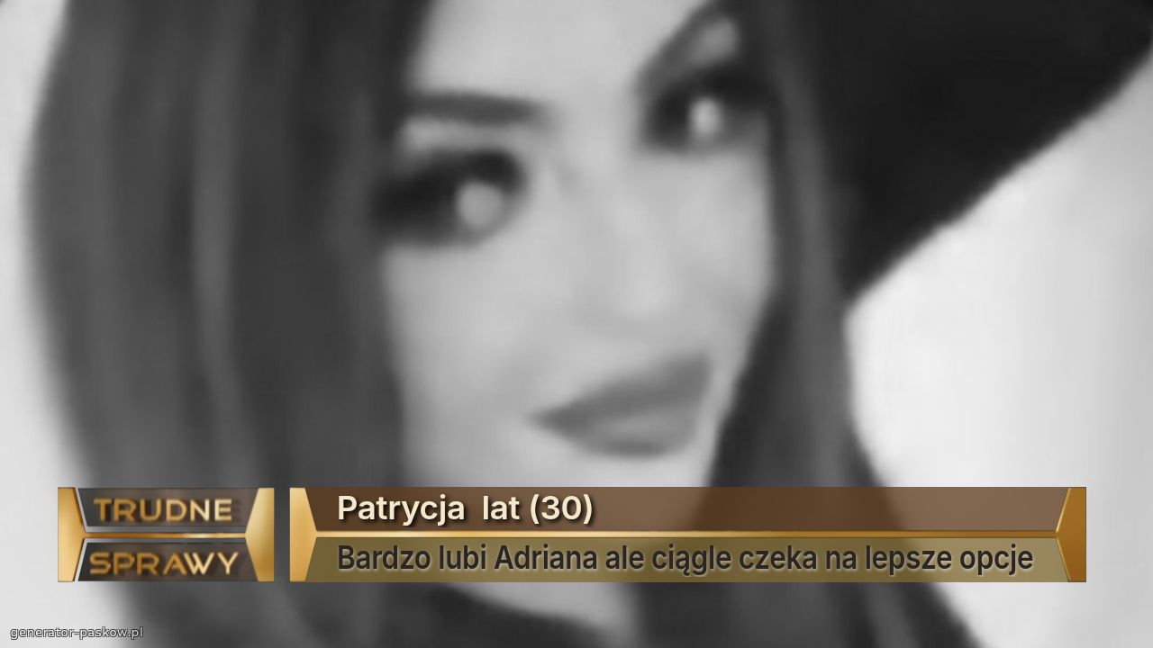 Patrycja  lat (30)
Bardzo lubi Adriana ale ciągle czeka na lepsze opcje 