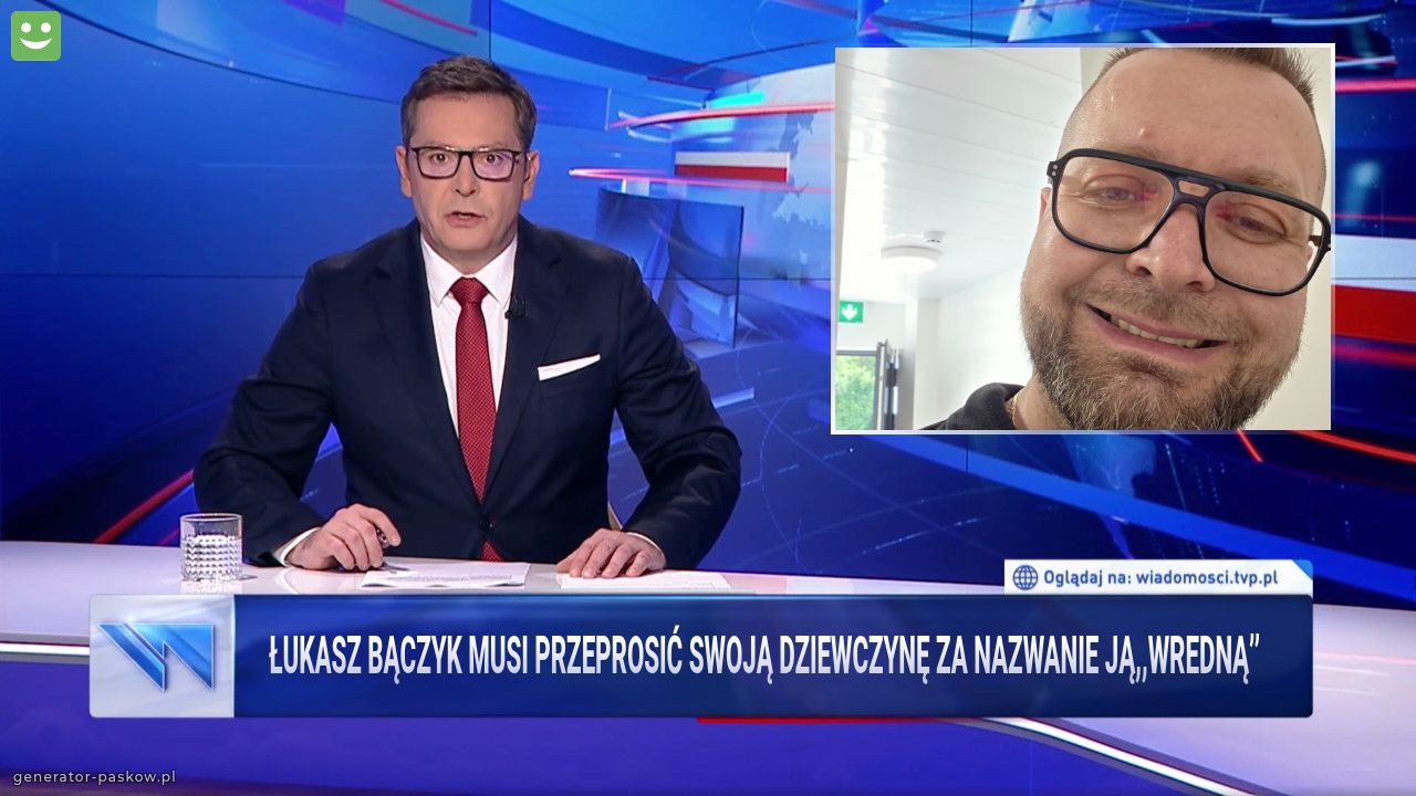 Łukasz Bączyk musi przeprosić swoją dziewczynę za nazwanie ją,,Wredną’’