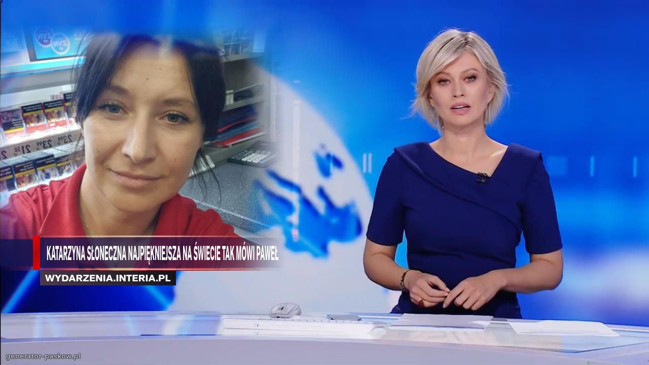 Katarzyna Słoneczna najpiękniejsza na świecie tak mówi paweł