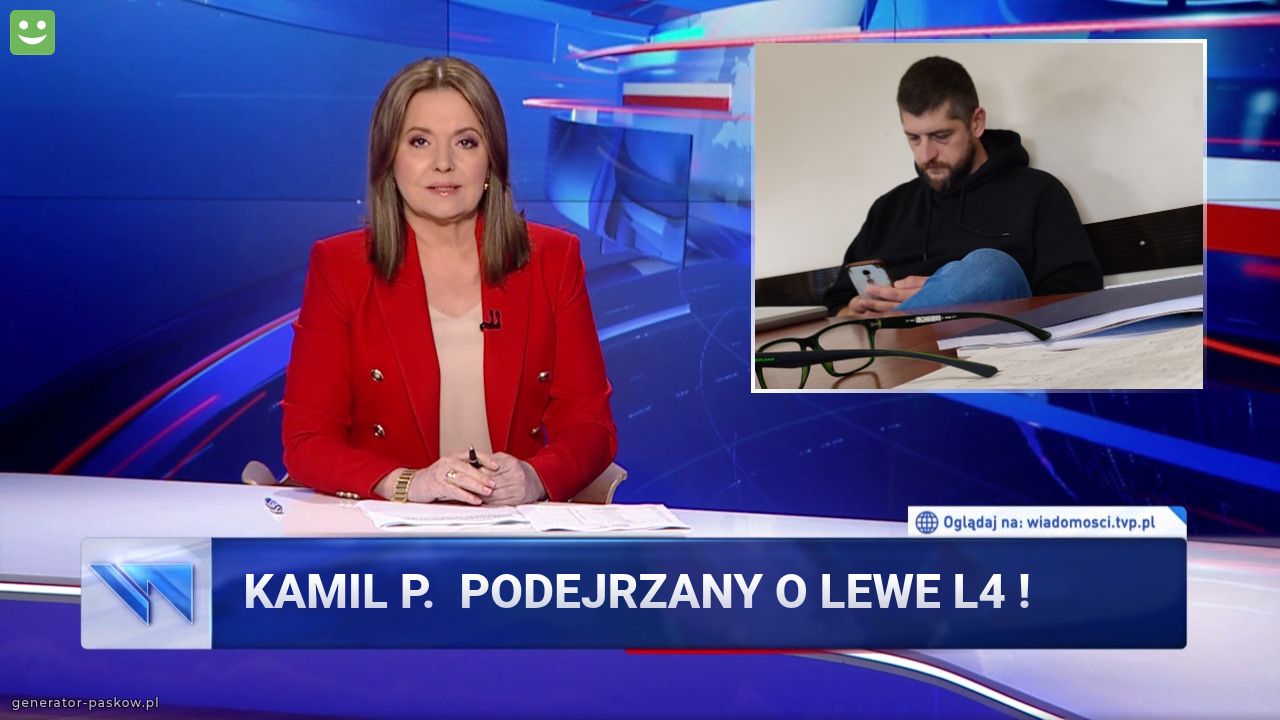 Kamil P.  podejrzany o lewe L4 !
