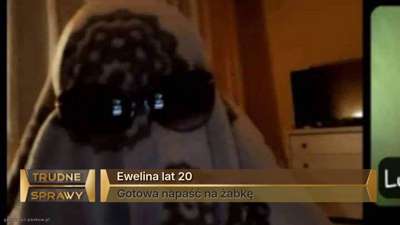 Ewelina lat 20   
Gotowa napaść na żabkę 