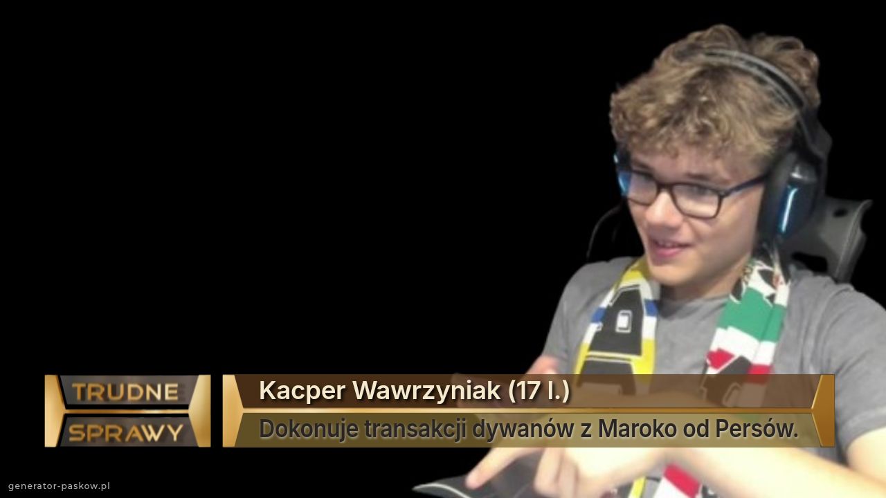 Kacper Wawrzyniak (17 l.)
Dokonuje transakcji dywanów z Maroko od Persów.