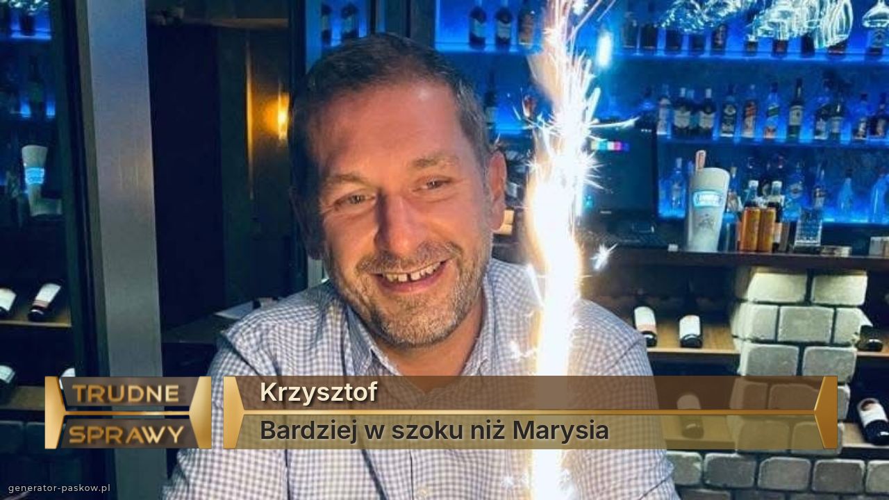 Krzysztof
Bardziej w szoku niż Marysia