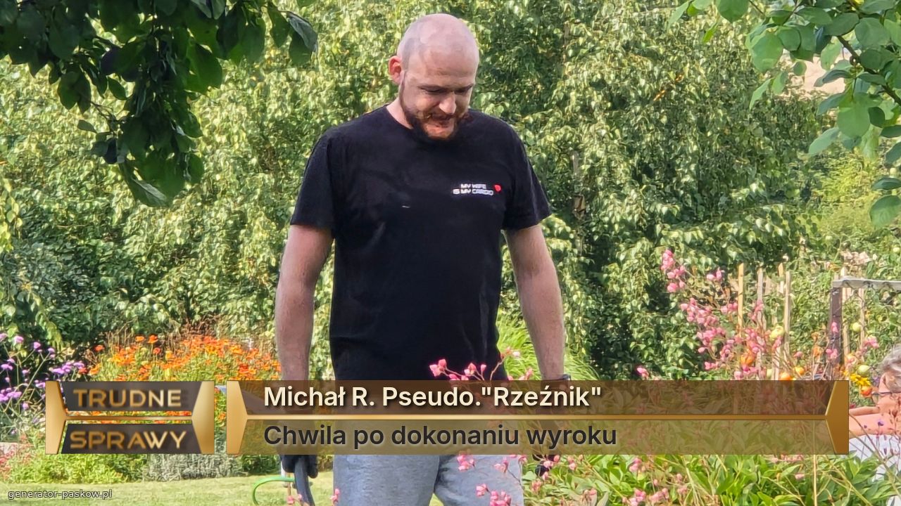 Michał R. Pseudo."Rzeźnik" 
Chwila po dokonaniu wyroku