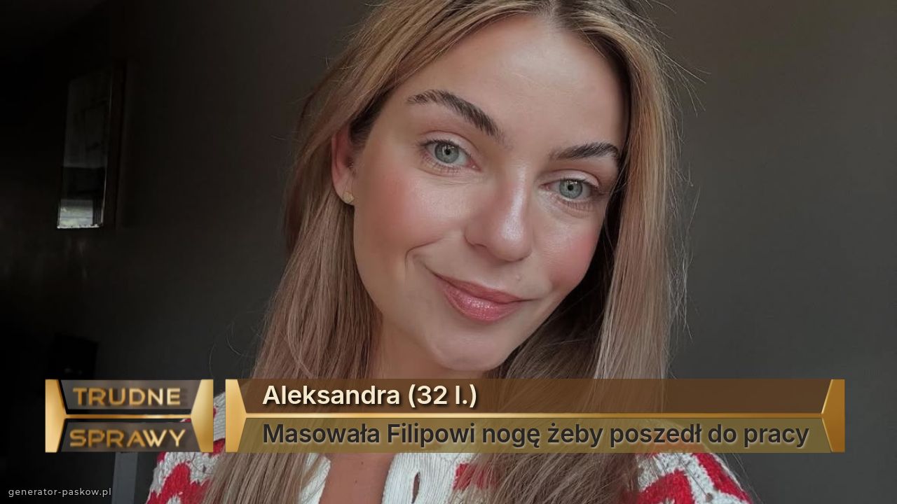 Aleksandra (32 l.)
Masowała Filipowi nogę żeby poszedł do pracy