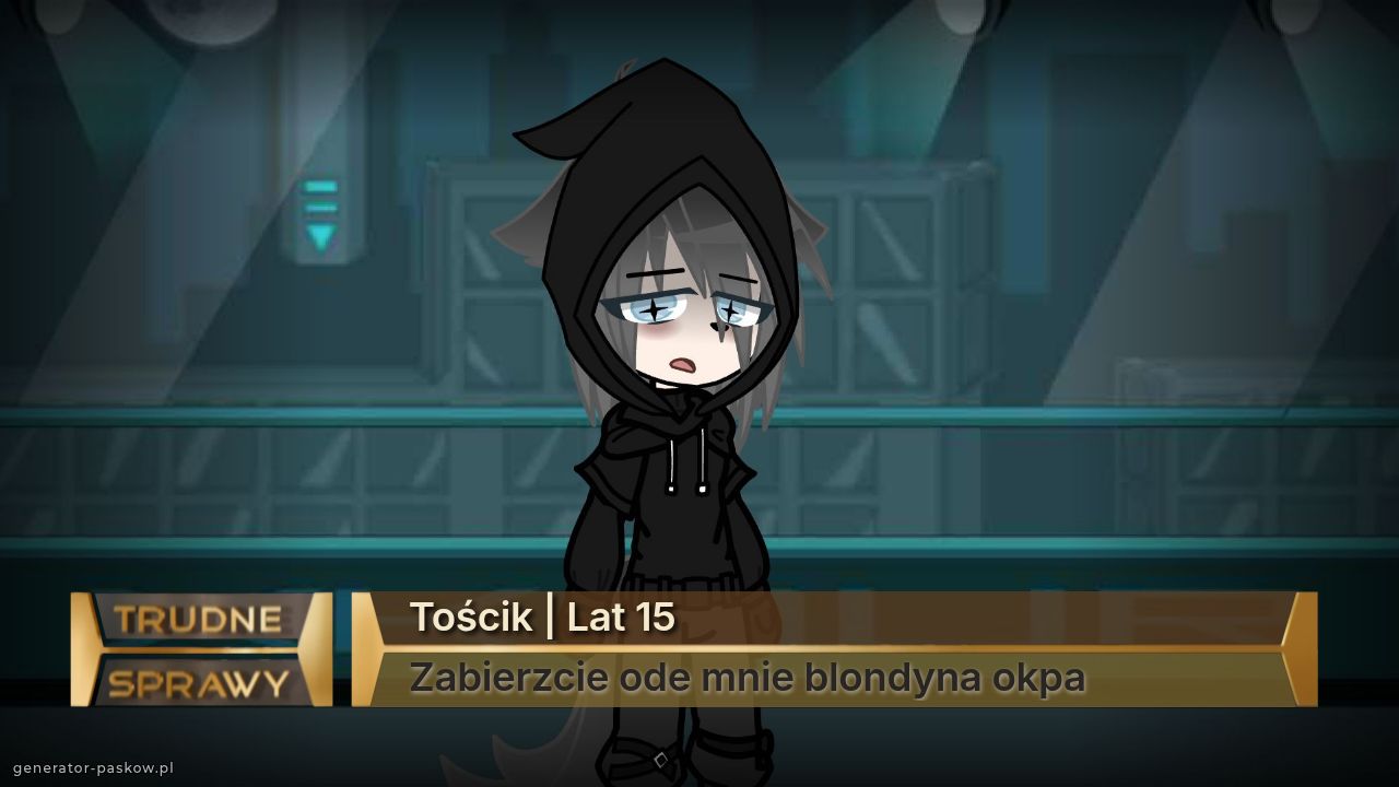 Tościk | Lat 15
Zabierzcie ode mnie blondyna okpa