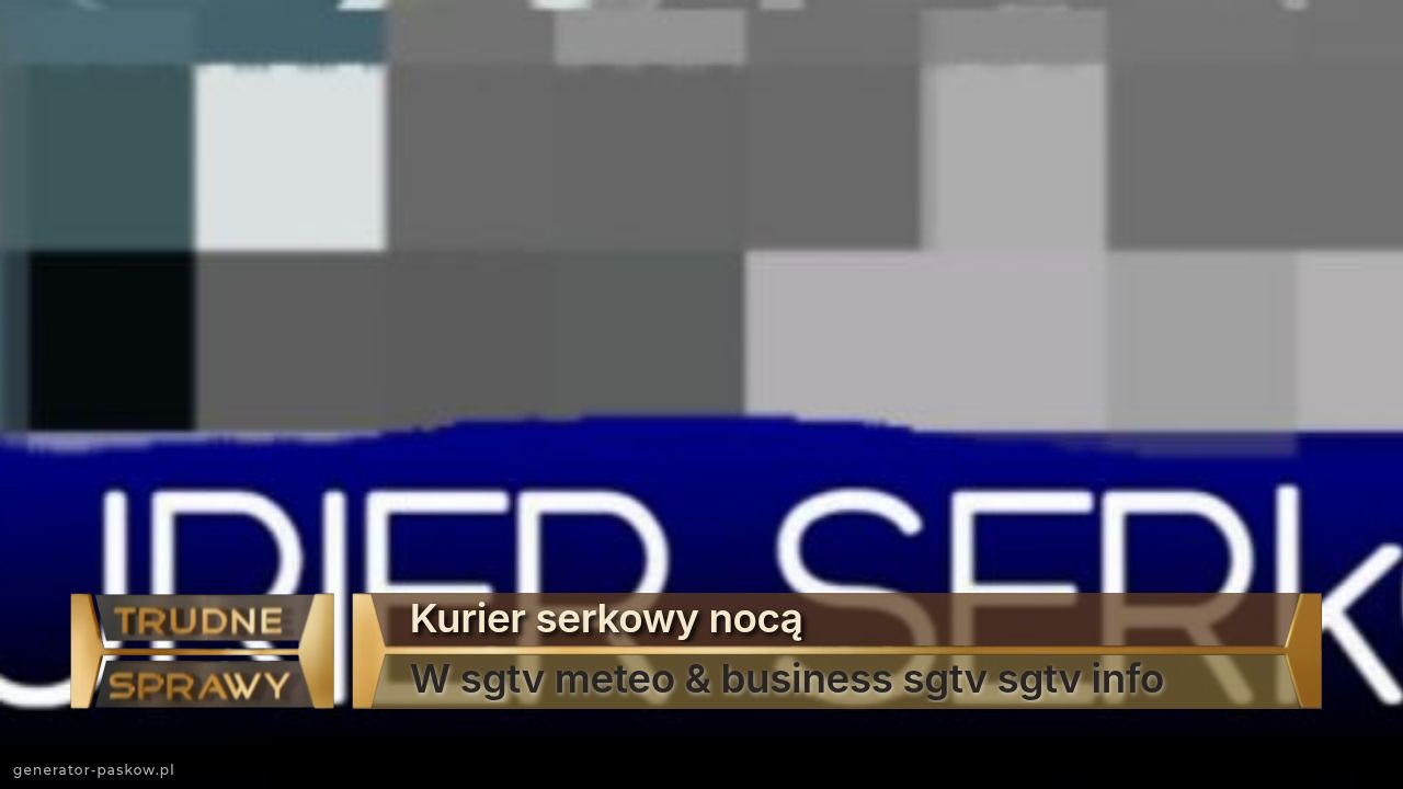 Kurier serkowy nocą
W sgtv meteo & business sgtv sgtv info