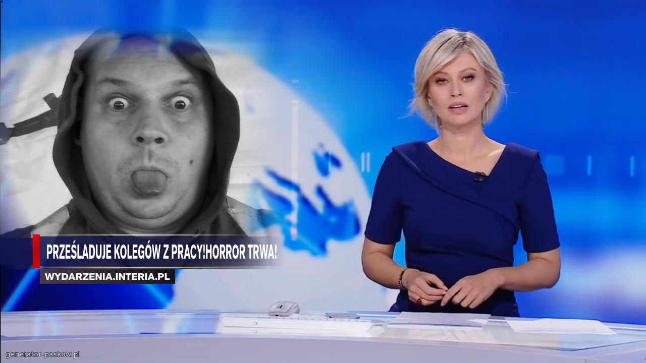 Prześladuje kolegów z pracy!Horror trwa!