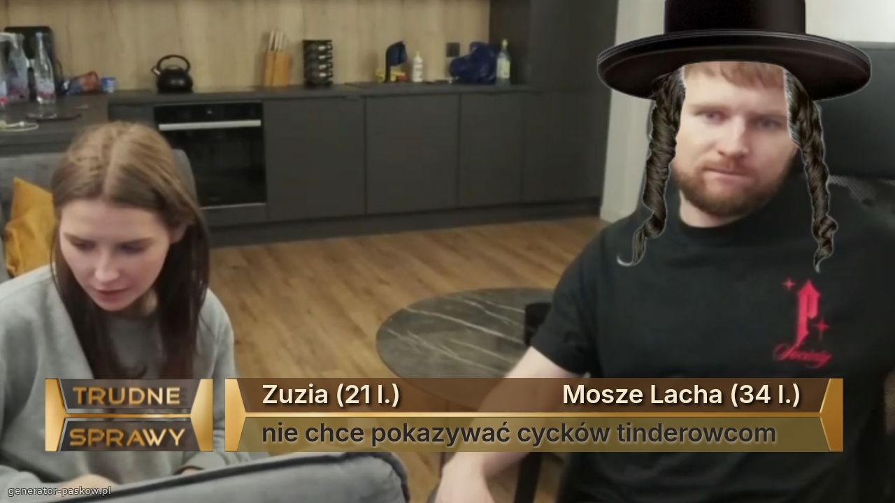 Zuzia (21 l.)                          Mosze Lacha (34 l.) 
nie chce pokazywać cycków tinderowcom 