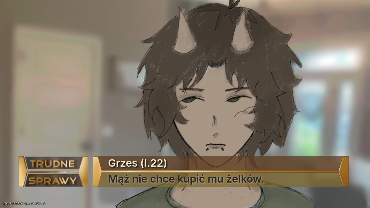 Grzes (l.22) 
Mąż nie chce kupić mu żelków.