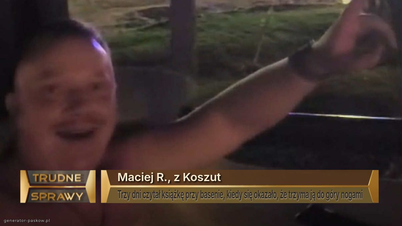 Maciej R., z Koszut
Trzy dni czytał książkę przy basenie, kiedy się okazało, że trzyma ją do góry nogami