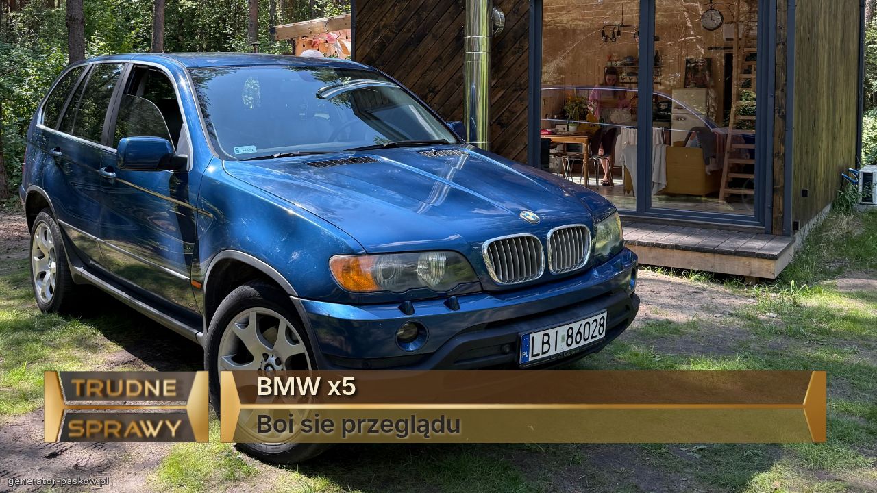 BMW x5 
Boi sie przeglądu 