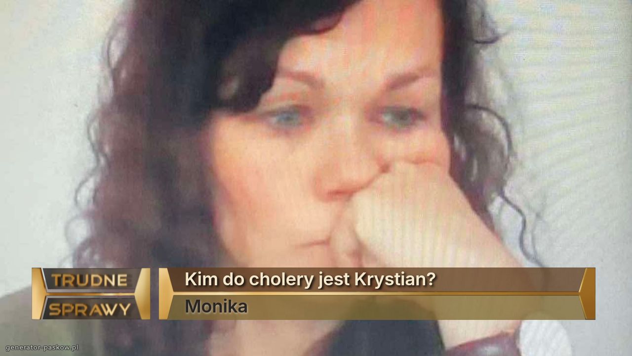 Kim do cholery jest Krystian?
Monika