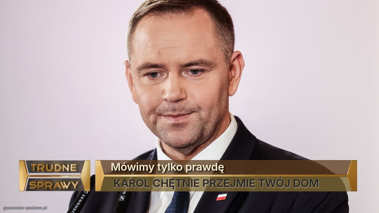 Mówimy tylko prawdę
 KAROL CHĘTNIE PRZEJMIE TWÓJ DOM 