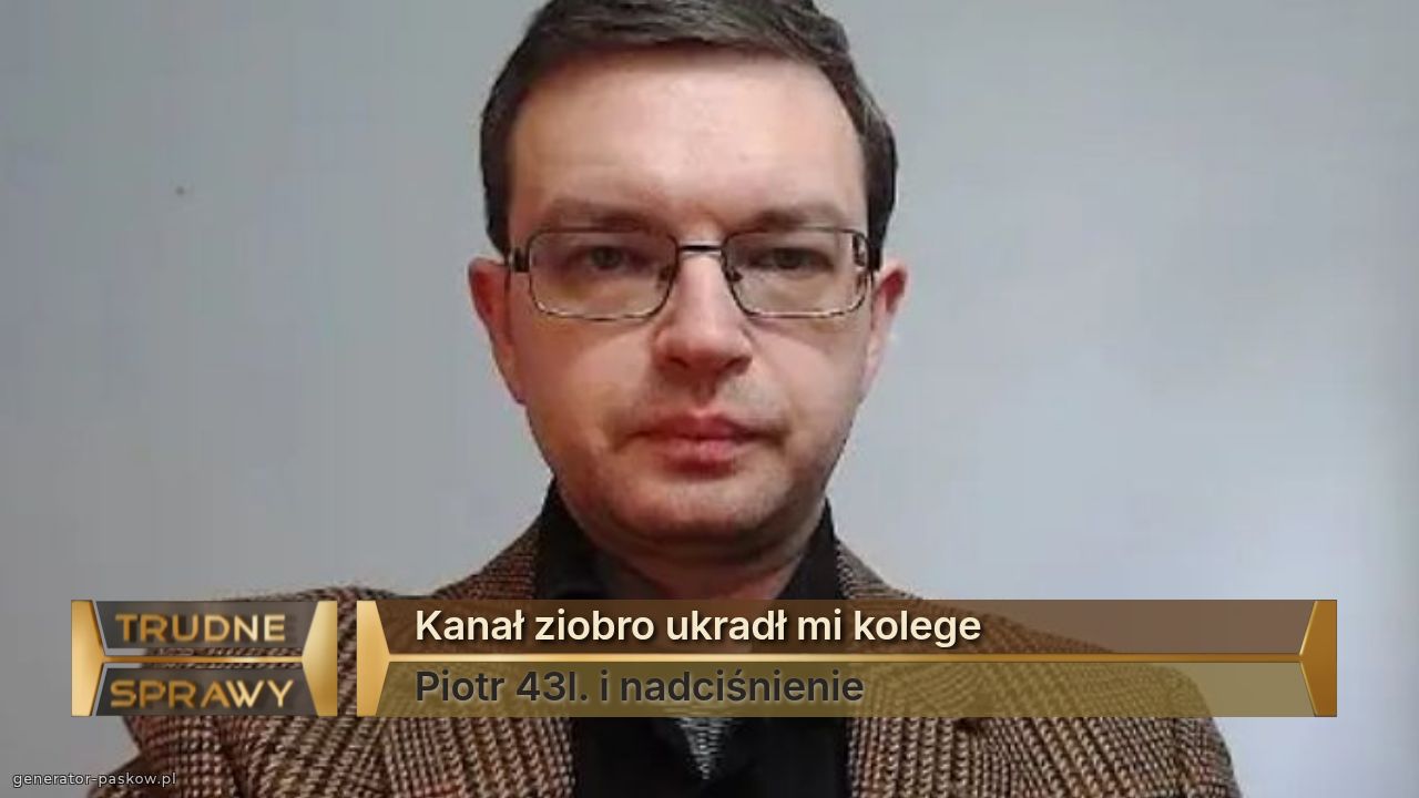 Kanał ziobro ukradł mi kolege 
Piotr 43l. i nadciśnienie 
