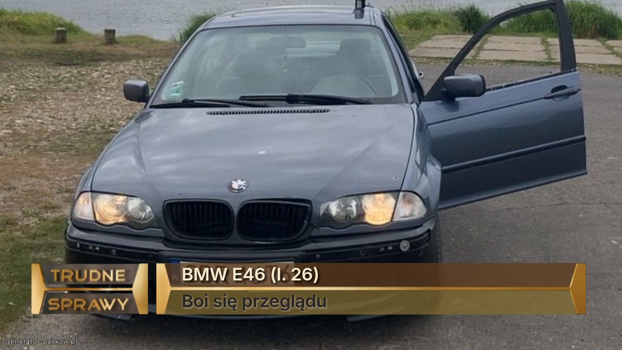 BMW E46 (l. 26)
Boi się przeglądu 