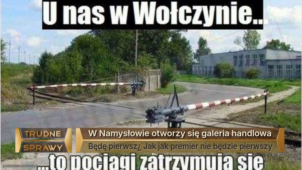 W Namysłowie otworzy się galeria handlowa
Będę pierwsz¿ Jak jak premier nie będzie pierwszy