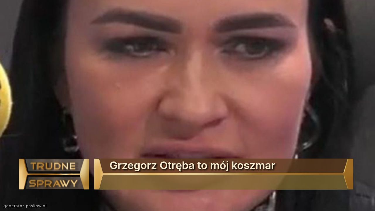 Grzegorz Otręba to mój koszmar
