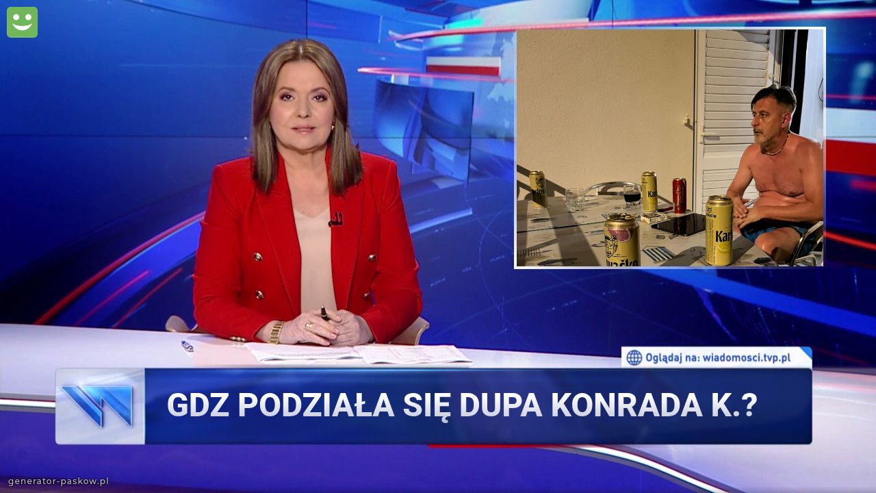 Gdz podziała siĘ dupa konrada k.?