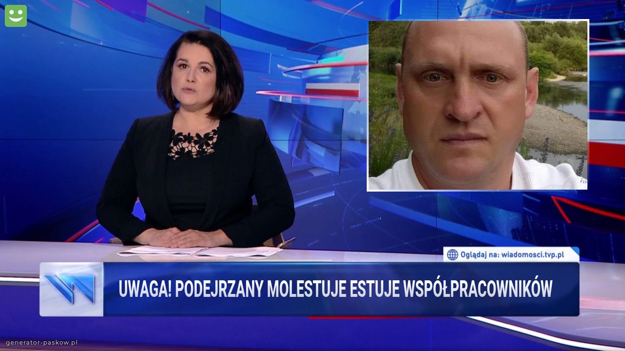 Uwaga! Podejrzany molestuje estuje współpracowników 