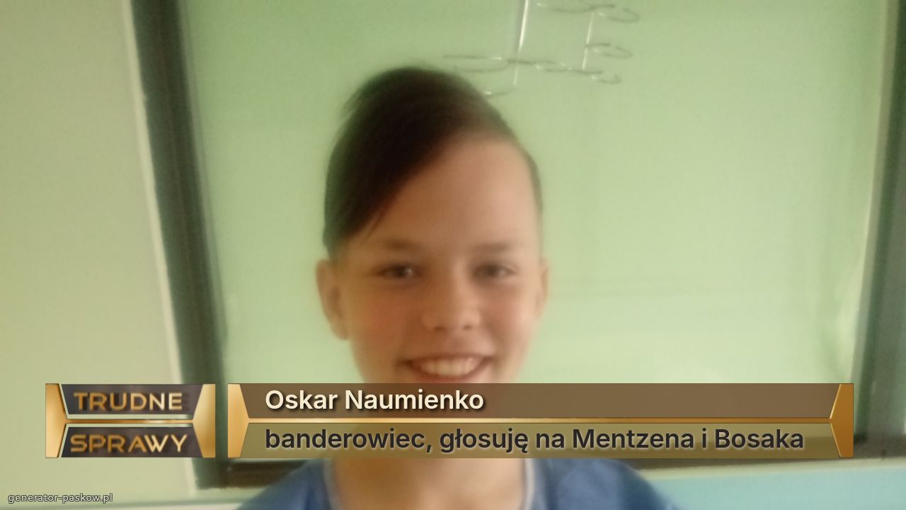 Oskar Naumienko
banderowiec, głosuję na Mentzena i Bosaka