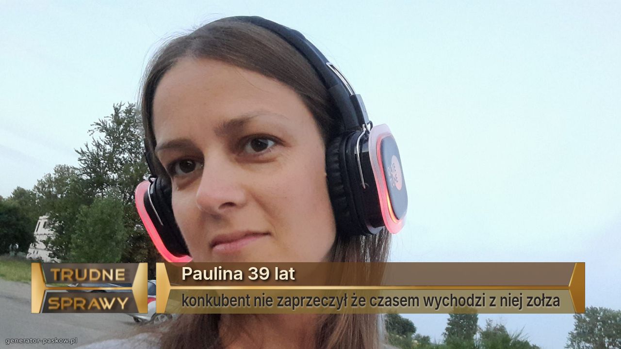 Paulina 39 lat
konkubent nie zaprzeczył że czasem wychodzi z niej zołza