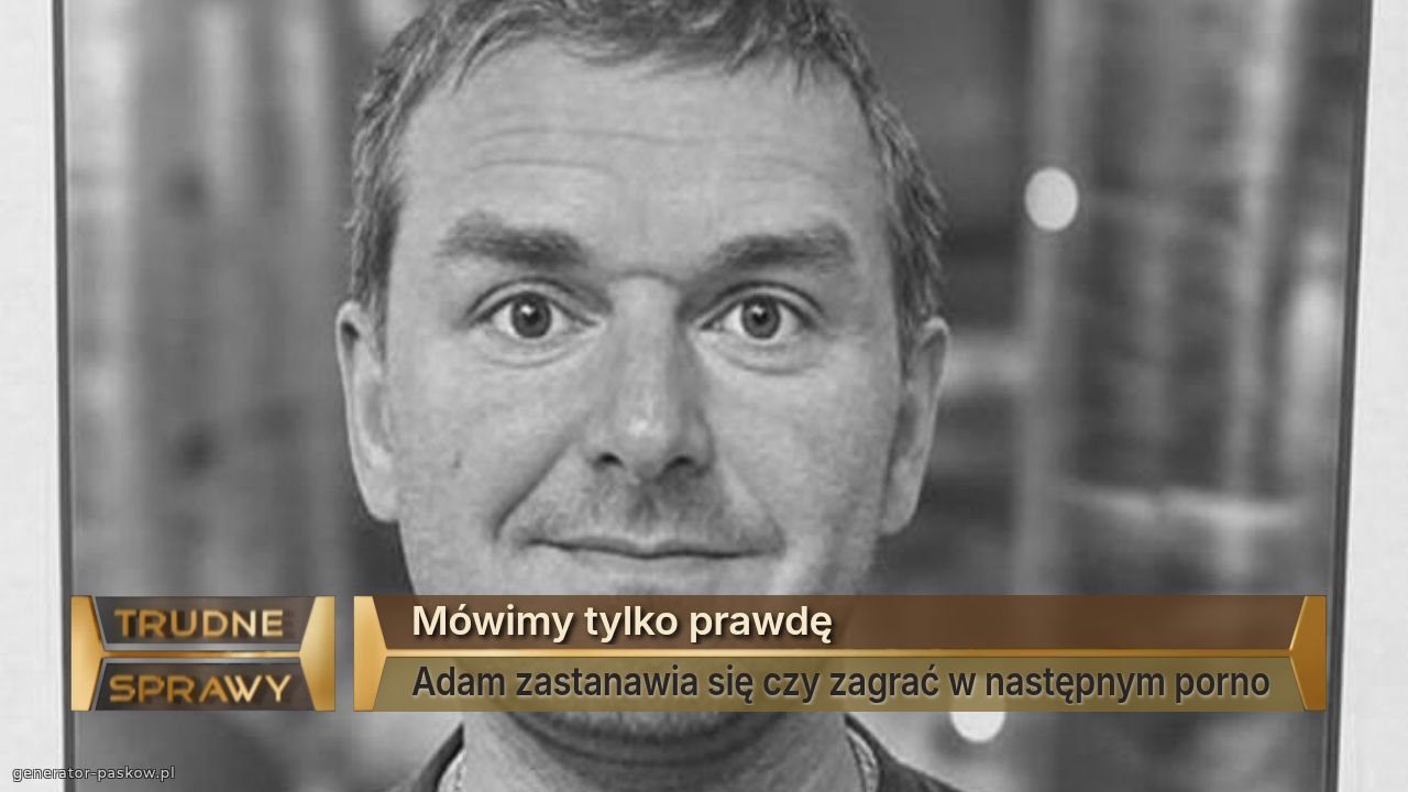 Mówimy tylko prawdę
Adam zastanawia się czy zagrać w następnym porno