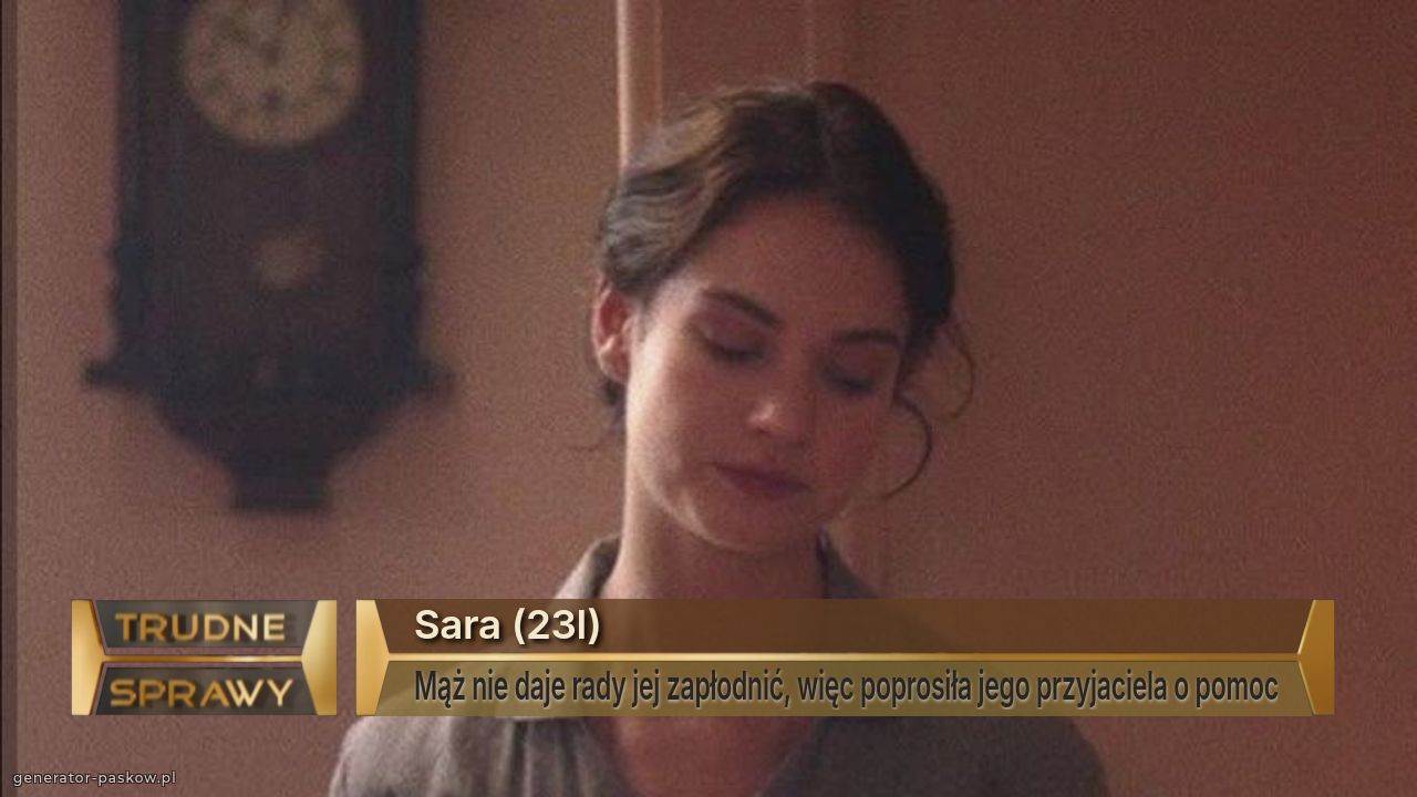 Sara (23l)
Mąż nie daje rady jej zapłodnić, więc poprosiła jego przyjaciela o pomoc