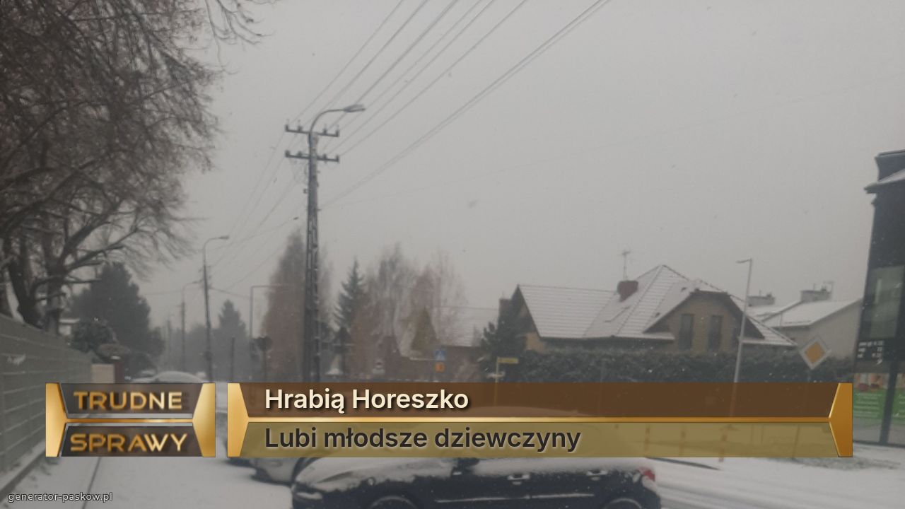 Hrabią Horeszko
Lubi młodsze dziewczyny