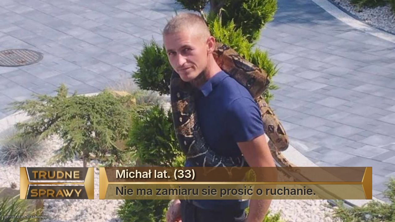 Michał lat. (33)
Nie ma zamiaru sie prosić o ruchanie.